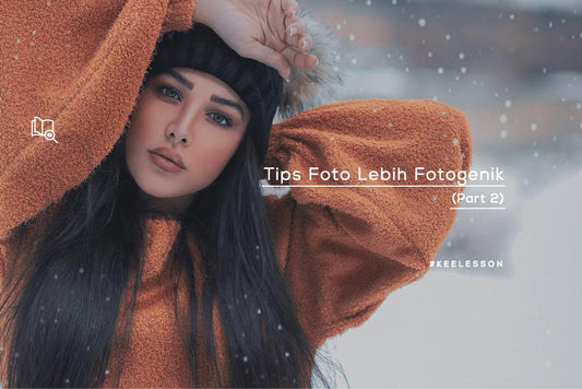 Tips Foto Lebih Fotogenik (Part 2)-KEE INDONESIA